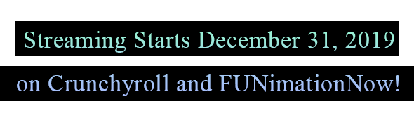 Streaming Starts December 31, 2019 on Crunchyroll and FUNimationNow!